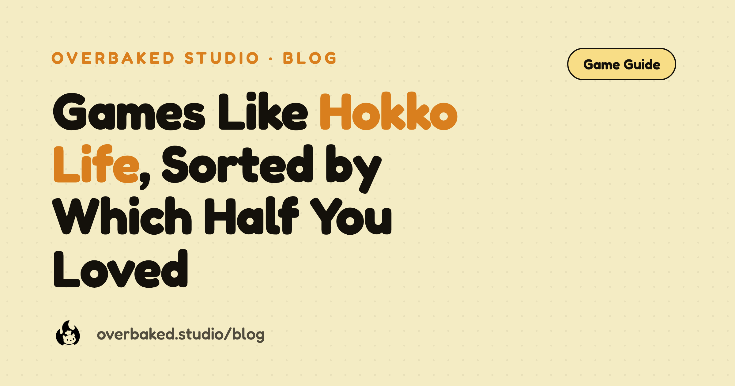 Overbaked Studio blog cover reading Games Like Hokko Life, Sorted by Which Half You Loved