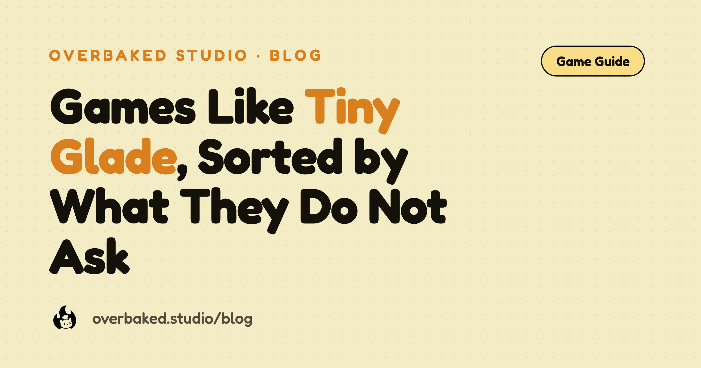 Overbaked Studio blog cover reading Games Like Tiny Glade, Sorted by What They Do Not Ask