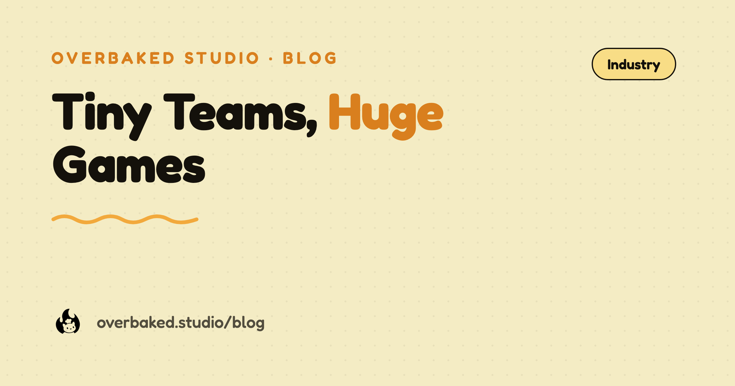Overbaked Studio blog cover reading Tiny Teams, Huge Games on a warm cream background