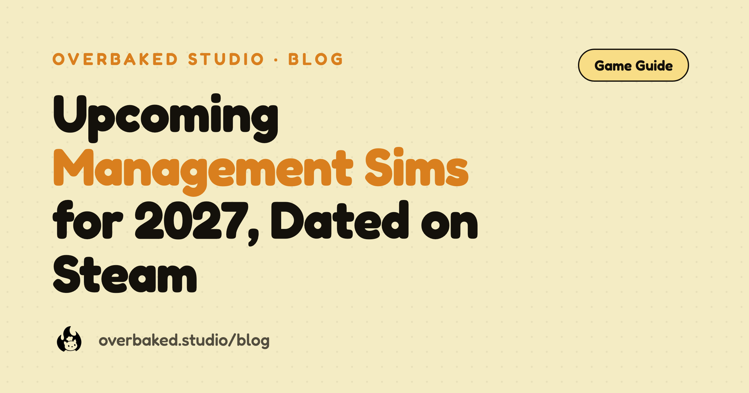 Overbaked Studio blog cover reading Upcoming Management Sims for 2027, Dated on Steam on a warm cream background