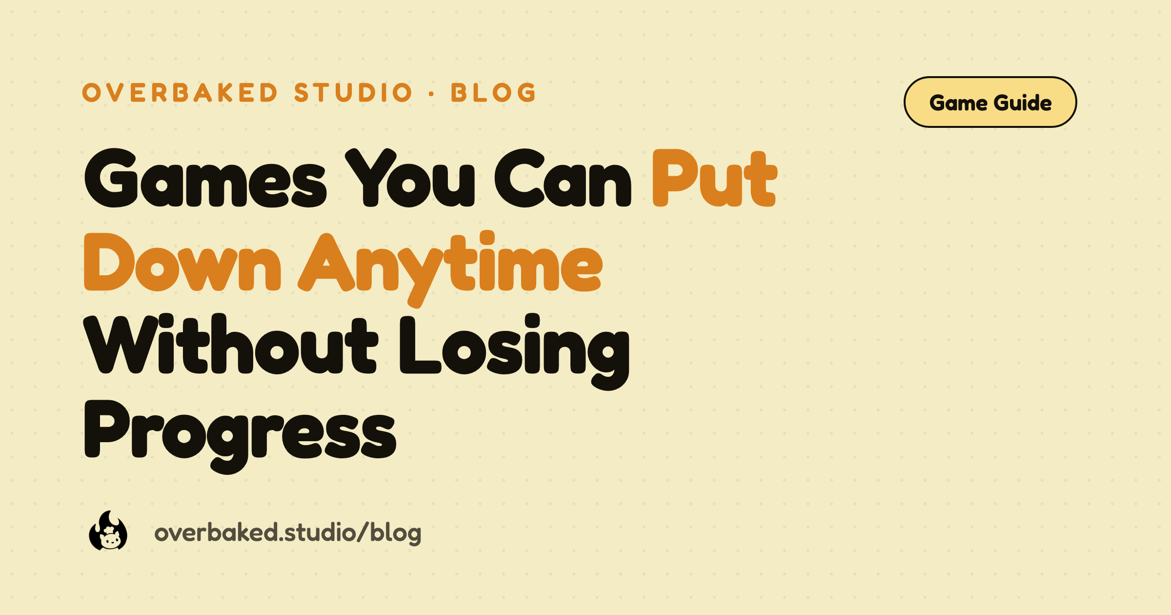 Overbaked Studio blog cover reading Games You Can Put Down Anytime Without Losing Progress on a warm cream background