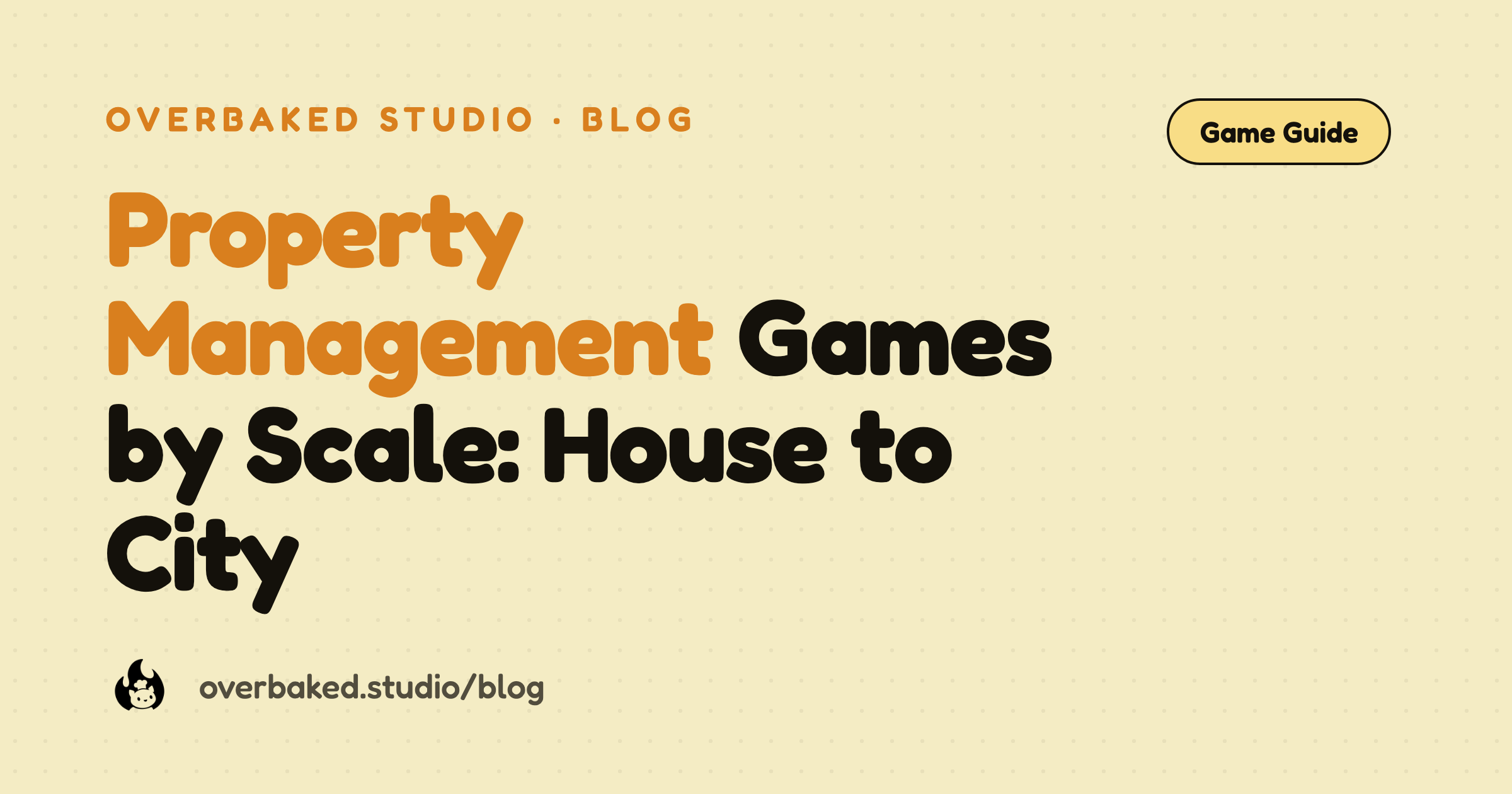 Overbaked Studio blog cover reading Property Management Games by Scale: House to City