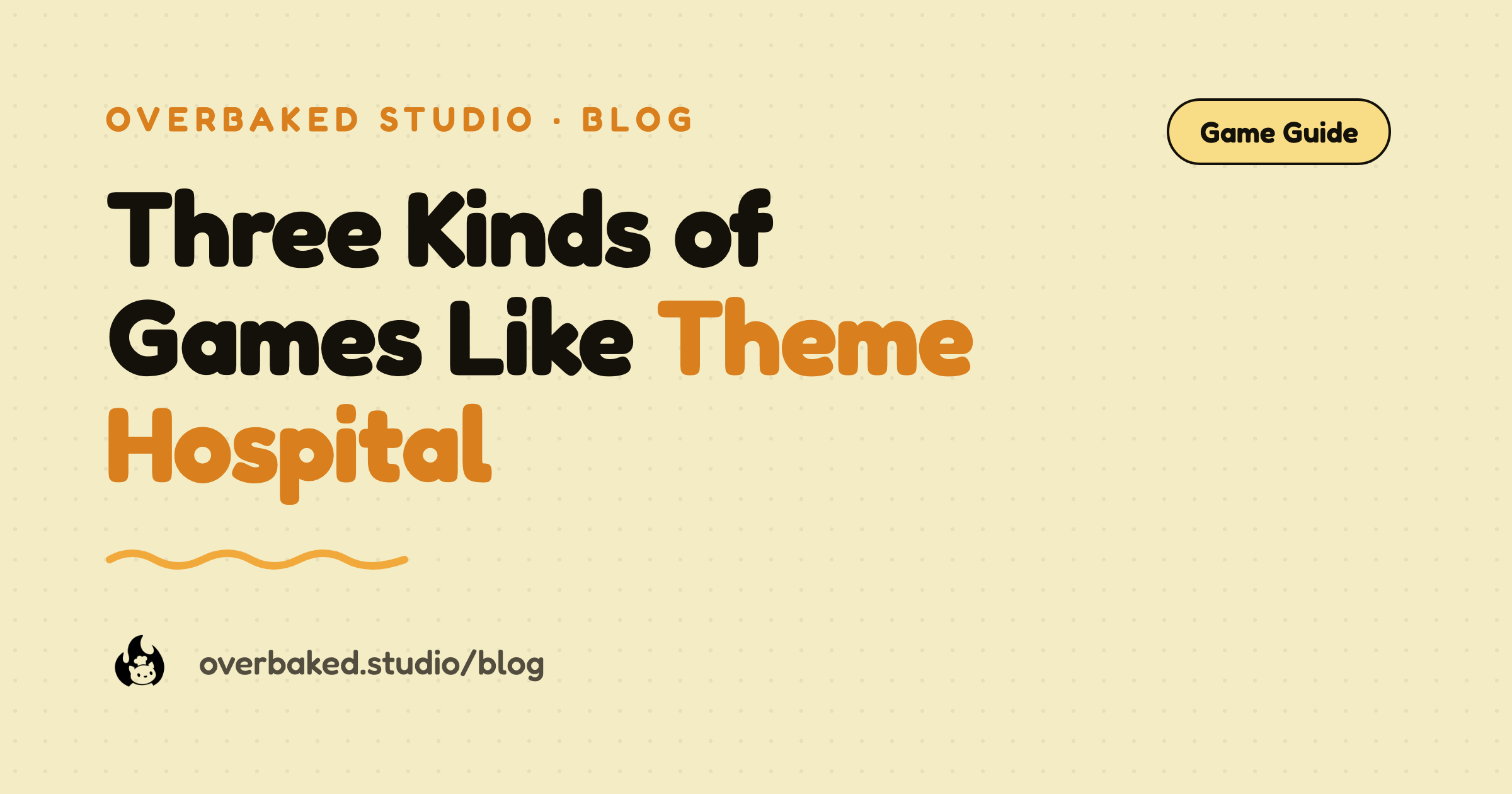 Overbaked Studio blog cover reading Three Kinds of Games Like Theme Hospital