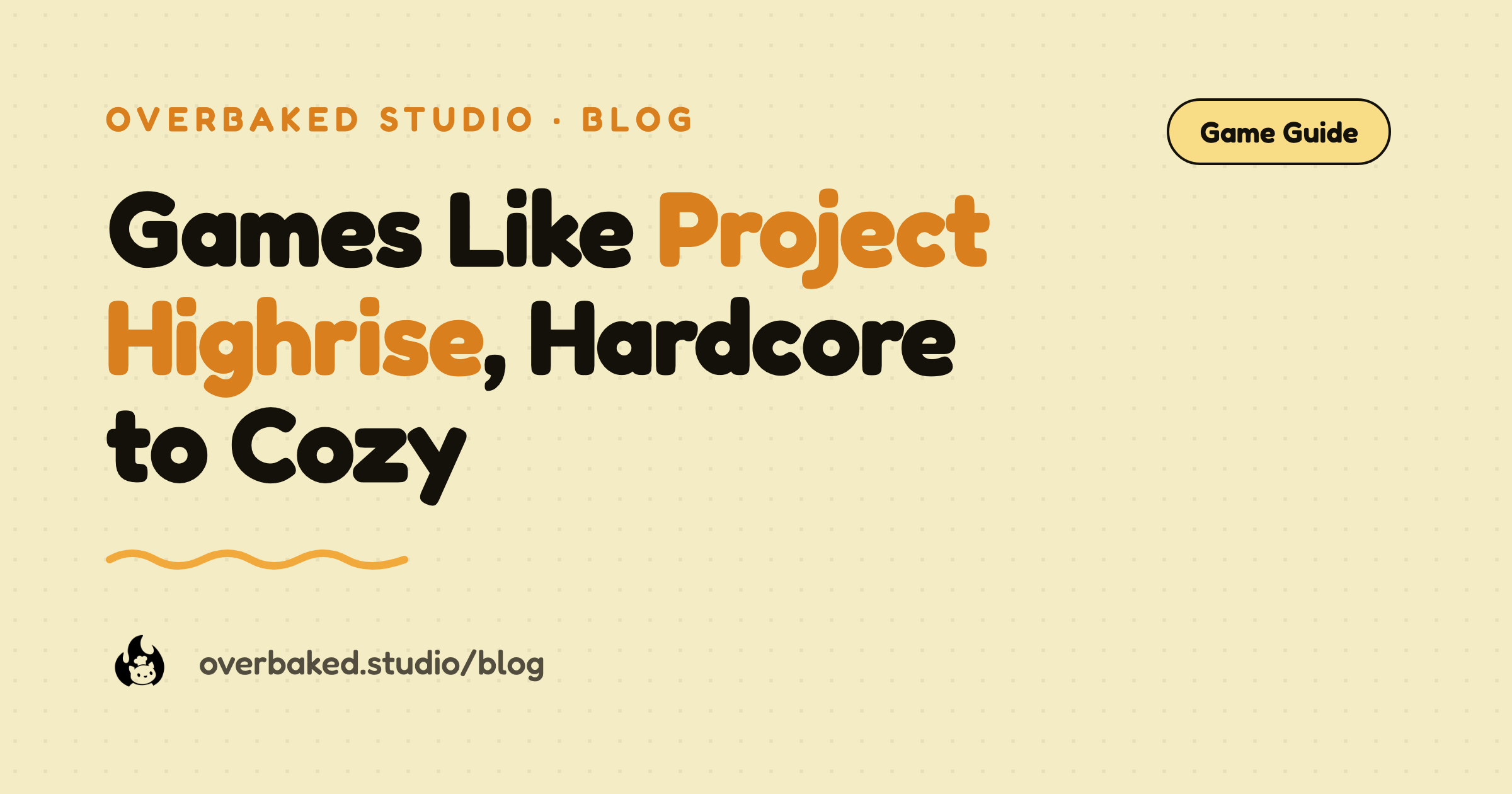 Overbaked Studio blog cover reading Games Like Project Highrise, Hardcore to Cozy