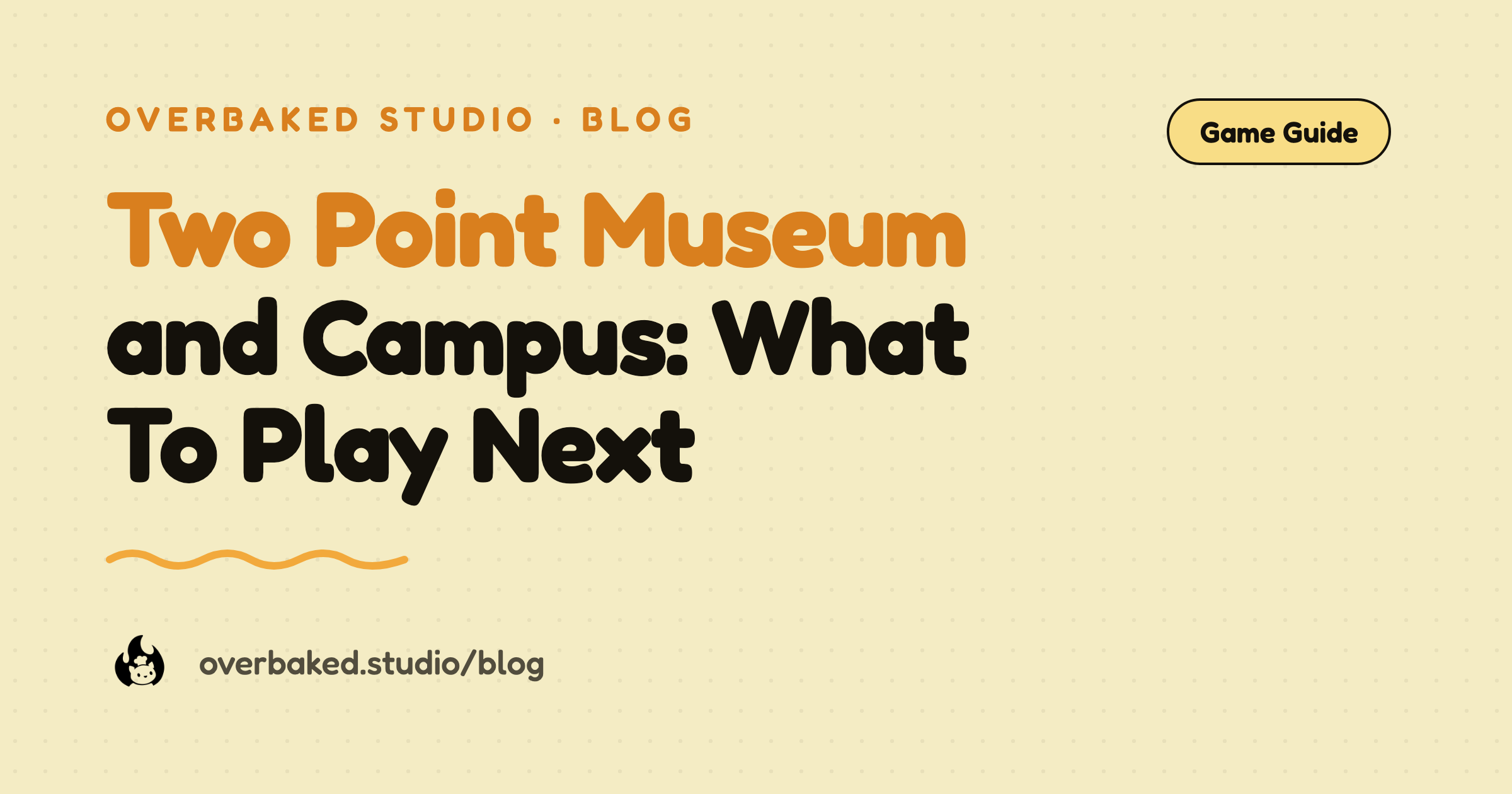 Overbaked Studio blog cover reading Two Point Museum and Campus: What To Play Next